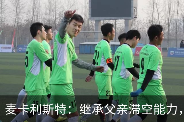 麦卡利斯特：继承父亲滞空能力，续约事宜由俱乐部决定